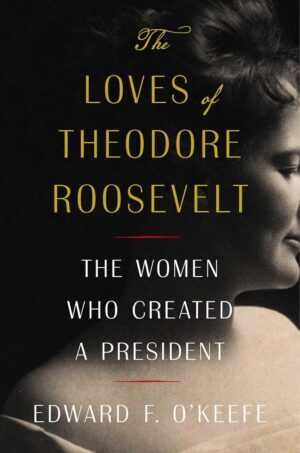 The Loves of Theodore Roosevelt by Edward O’Keefe #bookreview #audiobook